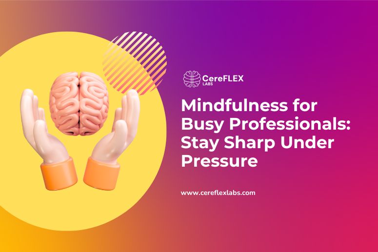 Mindfulness for Busy Professionals: Stay Sharp Under Pressure