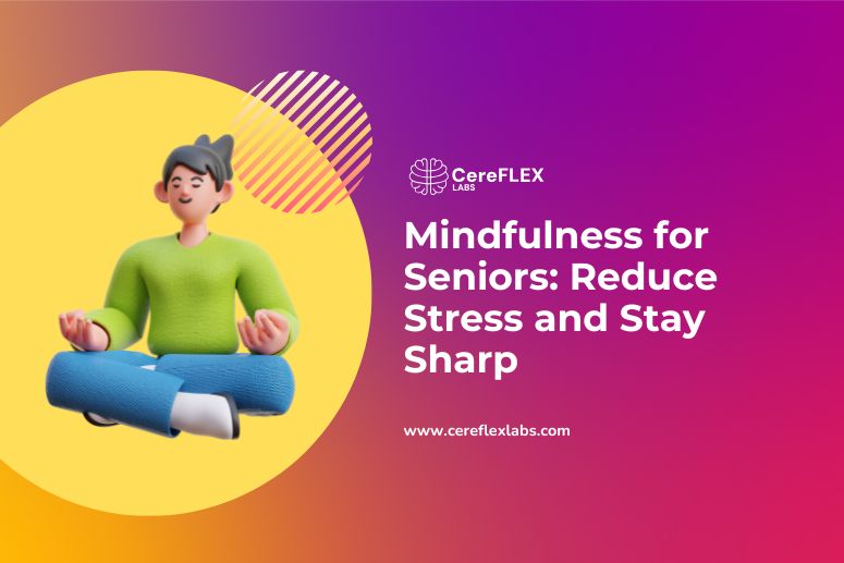 Mindfulness for Seniors: Reduce Stress and Stay Sharp